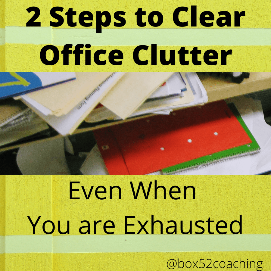 2 Steps to Clear Office Clutter When You Are Exhausted